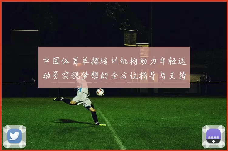 中国体育单招培训机构助力年轻运动员实现梦想的全方位指导与支持